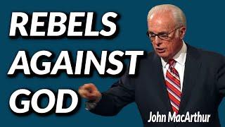 John MacArthur:  REBELS AGAINST GOD