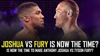 ANTHONY JOSHUA VS TYSON FURY - IS NOW THE TIME?? 