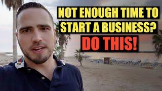 Not Enough Time To Start A Business? DO THIS!