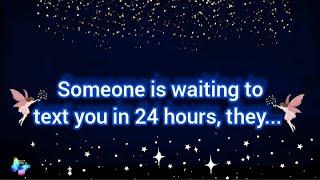 Someone is waiting to text you in 24 hours, they are