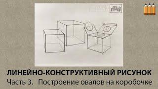 Часть 3. Основы линейно-конструктивного рисунка.  Построение овалов на коробочке.