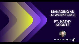 Managing an AI Workforce Ft. Kathy Koontz | Episode 16 | AI or Die