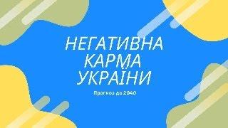 НЕГАТИВНА  КАРМА  УКРАЇНИ. 2040 РІК! ЧИ БУДЕ УКРАЇНА?