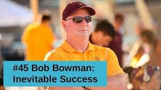 Bob Bowman Talks Inevitable Success, ASU, Mentors & More on the Champion’s Mojo Podcast,...