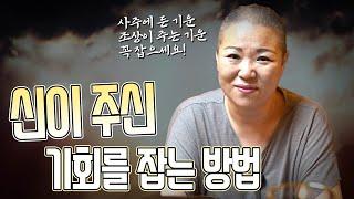 신이 주신 기회를 잡는 방법 / 모든 사람에게 공평하게 주어지는 일생 일대의 기회! [천지인당 용한점집]