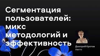 Сегментация пользователей: микс методологий и эффективность — Дмитрий Кротов, Авито