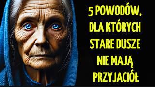 5 Powodów, Dla Których STARE DUSZE Nie Znajdują Przyjaciół