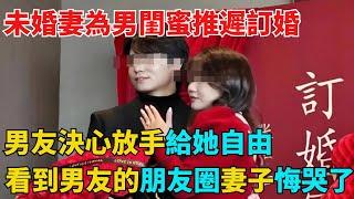 未婚妻為男閨蜜推遲訂婚，男友決心放手給她自由，看到男友發的朋友圈妻子悔哭了【異事奇譚坊】#奇聞#秘事#民間故事#奇聞#故事#奇聞觀察室#案件解讀