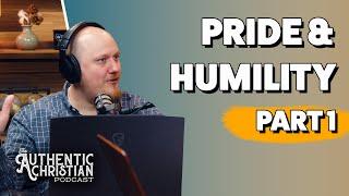 Pride & Humility Part 1  | The Authentic Christian Podcast  | The Authentic Christian Podcast S5E02