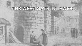 THE INCREDIBLE HISTORY OF THE WEST GATE. LEWES.