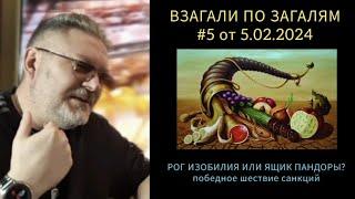 ВЗАГАЛИ ПО ЗАГАЛЯМ #8 от 5.02.2024 "РОГ ИЗОБИЛИЯ ИЛИ ЯЩИК ПАНДОРЫ" победное шествие санкций