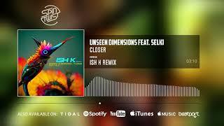 Unseen Dimensions feat Selki - Closer (Ish K Remix | Official Audio)