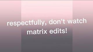 watch if you want to do something about matrix! #reportmatrixedits