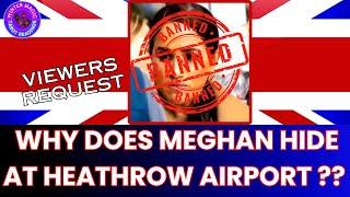 WHY DOES MEGHAN HIDE AT HEATHROW AIRPORT VIP WINDSOR HOTEL - VIEWERS REQUEST !?