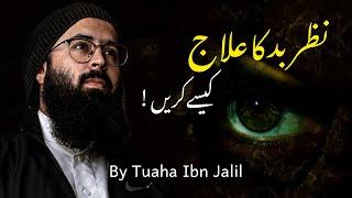 Nazr e bad ka ilaj | life changing bayan by tuaha ibn jalil | reminder for youth