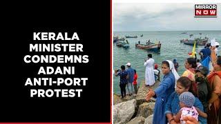 Kerala Minister Condemns Adani Anti-Port Protest: 'Cannot Afford To Lose Project' | English News