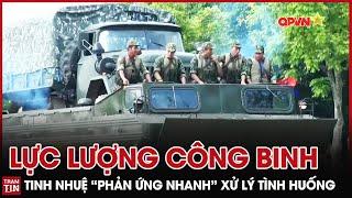 QPVN - Lực Lượng Công Binh tinh nhuệ Phản ứng Nhanh trước các tình huống Nguy Hiểm | Trạm Tin