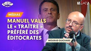 MANUEL VALLS :  "LE TRAÎTRE" PRÉFÉRÉ DES GROS MÉDIAS ET DES ÉDITOCRATES