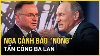 Nga cảnh báo “nóng” tấn công Ba Lan, Warsaw lập tức phản pháo, sẵn sàng khả năng nghênh chiến?