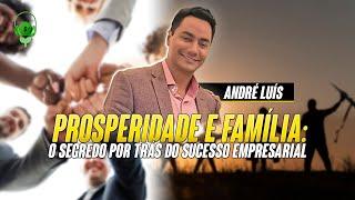 Prosperidade e família: O segredo por trás do sucesso empresarial - André Luís