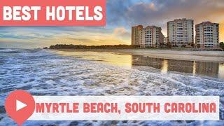 The Best Hotels in Myrtle Beach, South Carolina