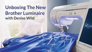 Unboxing The New Brother Luminaire XP1 Sewing, Embroidery, and Quilting Machine with Denise Wild!