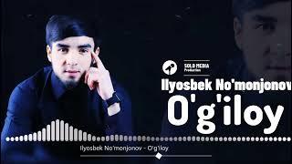 "Ilyosbek No'monjonov  - O'g'iloy"