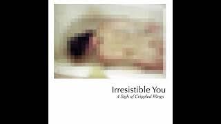 Irresistible You - A Sigh Of Crippled Wings