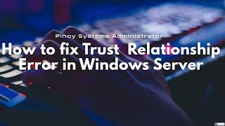 How to fix Trust Relationship error message