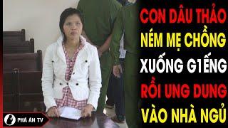 KINH TỢN : Con dâu thảo ném mẹ chồng xuống giếng rồi ung dung đi ngủ gây phẫn nộ | Phá án TV