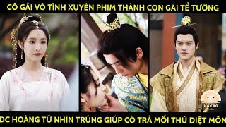 Cô Gái Vô Tình Xuyên Phim Thành Con Gái Tể Tướng Đc Hoàng Tử Nhìn Trúng Giúp Cô Trả Mối Thù Diệt Môn