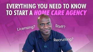 Everything you NEED To Know to Start a Home Care Agency | Licensing, Staff, Clients, and Recruitment