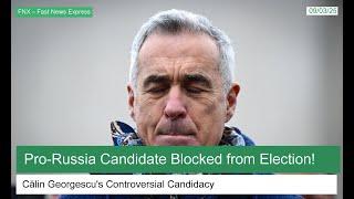 Pro-Russia Candidate Călin Georgescu Blocked from Romanian Election: What’s Next?