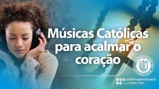 Músicas Católicas para Acalmar o Coração