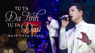 TỰ TA ĐA TÌNH TỰ TA ĐAU - Bạch Công Khanh x Đông Thiên Đức | Live at Bến Thành