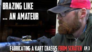 BRAZING LIKE AN AMATEUR - Building a Kart Chassis FROM SCRATCH EP.3