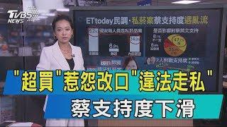 【說政治】「超買」惹怨改口「違法走私」　蔡支持度下滑