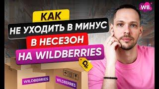 Как не уходить в минус в несезон на Wildberries