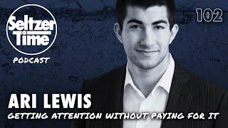 Getting Attention Without Paying For It - SeltzerTime Podcast #102 w/ Ari Lewis of Brand Street
