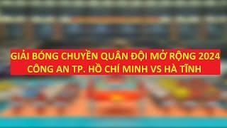 TRỰC TIẾP : Công an Tp. Hồ Chí Minh vs Hà Tĩnh - Giải Bóng chuyền Quân đội 2024 | Quán thể thao