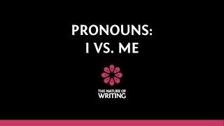 I vs. Me | Pronouns | Parts of Speech | The Nature of Writing