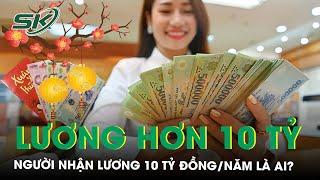 Lộ diện người lao động đang nhận lương hơn 10 tỷ đồng/năm | SKĐS