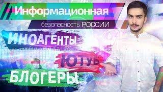 ИноАгенты. Блогеры. Ютуб / Подрыв информационной безопасности России