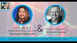 On Crisis And Posttraumatic Growth With Amrita Subramanian And Personal Branding With Edwin Dearborn