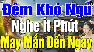 Đêm Khuya KHó Ngủ Nghe Ít Phút Cho Đời Bớt Khổ, Sống An Vui May Mắn Tìm Đến, Tài Lộc Ùn Ùn #Hay Quá