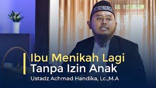 Ibu Menikah Lagi Tanpa Izin Anak - Ustadz Achmad Handika, Lc., M.A