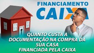 QUANTO CUSTA A DOCUMENTAÇÃO NA COMPRA DA SUA CASA FINANCIADA PELA CAIXA?