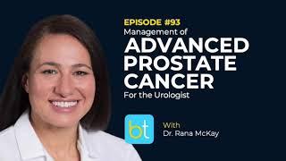 Management of Advanced Prostate Cancer for the Urologist w/ Dr. Rana McKay | Urology Podcast Ep. 93