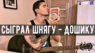 СЫГРАЛ ШНЯГУ ШНЯЖУЮ - ДОШИКУ НА ГИТАРЕ! РЕАКЦИЯ!