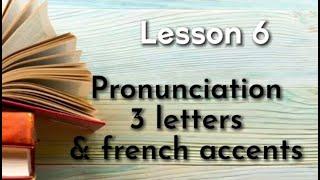 Learn French || Lesson 6 || Pronunciation in French with 3 alphabet letters & French accents.